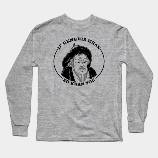 If Genghis Khan, So Khan You Long Sleeve T-Shirt by dumbshirts